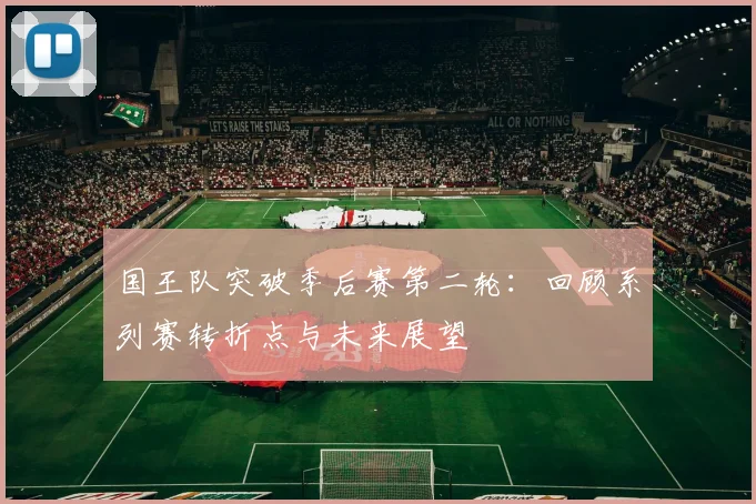 国王队突破季后赛第二轮：回顾系列赛转折点与未来展望