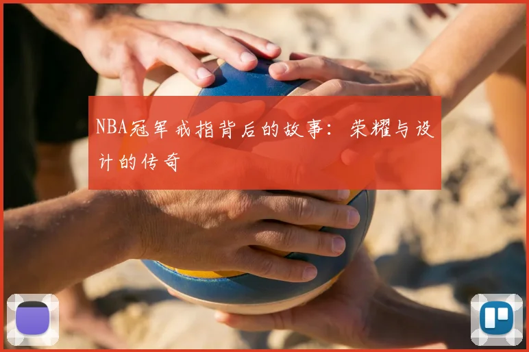 NBA冠军戒指背后的故事：荣耀与设计的传奇