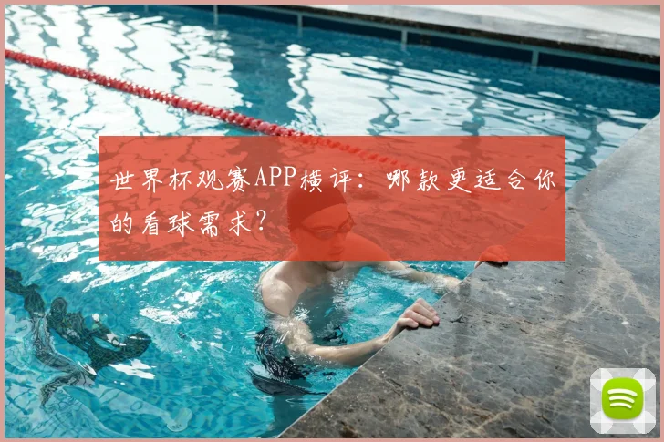 世界杯观赛APP横评：哪款更适合你的看球需求？