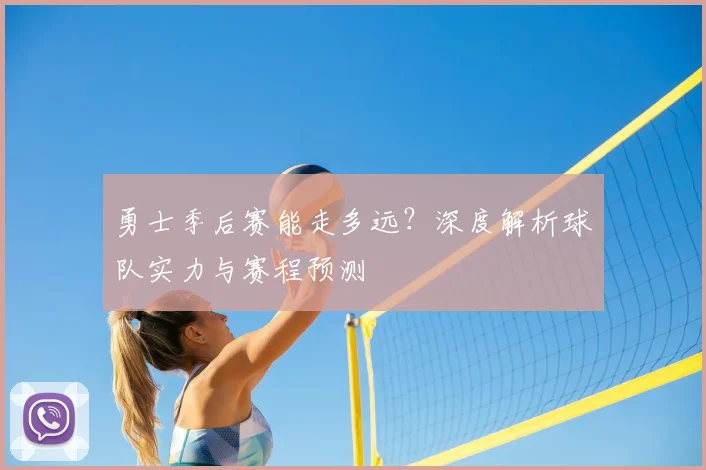 勇士季后赛能走多远?深度解析球队实力与赛程预测